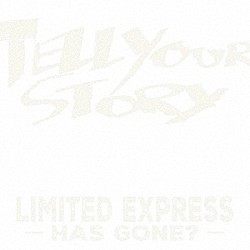 Ｌｉｍｉｔｅｄ　Ｅｘｐｒｅｓｓ（ｈａｓ　ｇｏｎｅ？）「Ｔｅｌｌ　Ｙｏｕｒ　Ｓｔｏｒｙ」