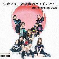 ＢＯＣＣＨＩ。「 生きてくことは変わってくこと！Ｒｅ：ｒｅｃｏｒｄｉｎｇ　２０２３」