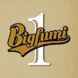 Ｂｉｇｆｕｍｉ「Ｂｉｇｆｕｍｉ　１」