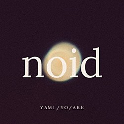 ｎｏｉｄ「ＹＡＭＩ／ＹＯ／ＡＫＥ」