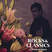 ＳＡＴＯＳＨＩ　ＭＩＳＨＩＢＡ「 ＲＯＣＫＳ＆ＣＬＡＳＳＩＣＳ」