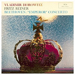 ウラディミール・ホロヴィッツ フリッツ・ライナー ＲＣＡビクター交響楽団「ベートーヴェン：ピアノ協奏曲第５番「皇帝」　他」