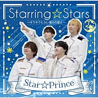 Ｓｔａｒ☆Ｐｒｉｎｃｅ「 ＳｔａｒｒｉｎｇＳｔａｒｓ～キラキラヒカレ僕らの星よ～」