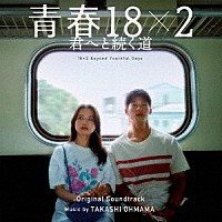 大間々昂「 映画　青春１８×２　君へと続く道　オリジナル・サウンドトラック」