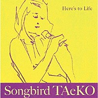 Ｓｏｎｇｂｉｒｄ　ＴＡｅＫＯ「 Ｈｅｒｅ’ｓ　ｔｏ　Ｌｉｆｅ」
