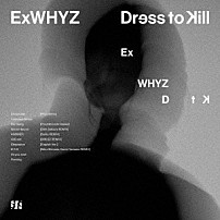 ＥｘＷＨＹＺ 「Ｄｒｅｓｓ　ｔｏ　Ｋｉｌｌ」