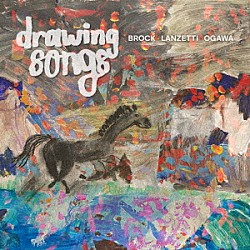 Ｂｒｏｃｋ，Ｌａｎｚｅｔｔｉ，Ｏｇａｗａ ザック・ブロック ボブ・ランゼッティ 小川慶太「Ｄｒａｗｉｎｇ　Ｓｏｎｇｓ」