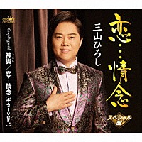 三山ひろし「 恋…情念　Ｃ／Ｗ　神輿／恋…情念（ギターｖｅｒ．）【スペシャル盤】」