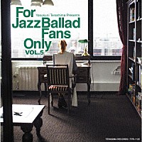 （Ｖ．Ａ．）「 Ｆｏｒ　Ｊａｚｚ　Ｂａｌｌａｄ　Ｆａｎｓ　Ｏｎｌｙ　Ｖｏｌ．５」