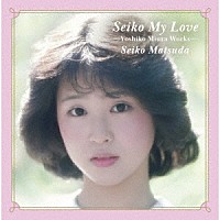 松田聖子「 Ｓｅｉｋｏ　Ｍｙ　Ｌｏｖｅ　－Ｙｏｓｈｉｋｏ　Ｍｉｕｒａ　Ｗｏｒｋｓ－」