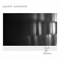 坂本龍一 「ｏｕｔ　ｏｆ　ｎｏｉｓｅ　－　Ｒ」