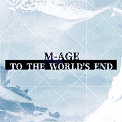 Ｍ－ＡＧＥ「ＴＯ　ＴＨＥ　ＷＯＲＬＤ’Ｓ　ＥＮＤ」