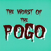 ＴＨＥ　ＰＯＧＯ「 ＴＨＥ　ＷＯＲＳＴ　ＯＦ　ＴＨＥ　ＰＯＧＯ」