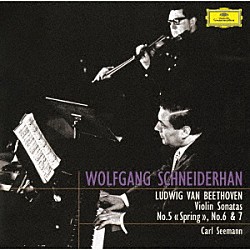 ヴォルフガング・シュナイダーハン カール・ゼーマン「ベートーヴェン：ヴァイオリン・ソナタ第５番≪春≫・第６番・第７番」