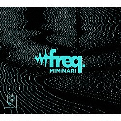 ＭＩＭｉＮＡＲＩ「ｆｒｅｑ．」