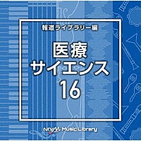 （ＢＧＭ）「 ＮＴＶＭ　Ｍｕｓｉｃ　Ｌｉｂｒａｒｙ　報道ライブラリー編　医療・サイエンス１６」