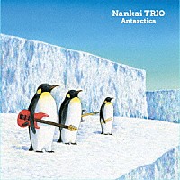 Ｎａｎｋａｉ　ＴＲＩＯ「 Ａｎｔａｒｃｔｉｃａ」