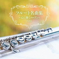 （Ｖ．Ａ．）「 フルート名曲集～心に響くメロディ～　ベスト」