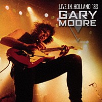 ゲイリー・ムーア「 ライヴ・イン・オランダ　１９８３」