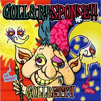 ＧＯＬＬＢＥＴＴＹ「 ＧＯＬＬ＆ＲＥＳＰＯＮＳＥ！！」