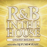 ＤＪ　ＦＵＭＩ★ＹＥＡＨ！「 Ｒ＆Ｂ　ＩＮ　ＴＨＥ　ＨＯＵＳＥ　－ＧＲＥＡＴＥＳＴ　ＭＥＧＡＭＩＸ－　ｍｉｘｅｄ　ｂｙ　ＤＪ　ＦＵＭＩ★ＹＥＡＨ！」