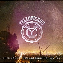イエローカード 「ウェン・ユーアー・スルー・シンキング、セイ・イエス」