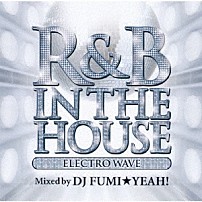 ＤＪ　ＦＵＭＩ★ＹＥＡＨ！ 「Ｒ＆Ｂ　ＩＮ　ＴＨＥ　ＨＯＵＳＥ　～Ｅｌｅｃｔｒｏ　Ｗａｖｅ～　ｍｉｘｅｄ　ｂｙ　ＤＪ　ＦＵＭＩ★ＹＥＡＨ！」