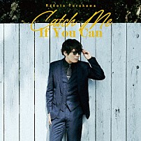 古川慎 「Ｃａｔｃｈ　Ｍｅ　Ｉｆ　Ｙｏｕ　Ｃａｎ」