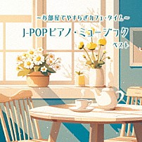 （Ｖ．Ａ．） 角聖子 扇谷研人 平野孝幸 伊賀あゆみ 「～お部屋でやすらぎカフェ・タイム～Ｊ－ＰＯＰピアノ・ミュージック　ベスト」