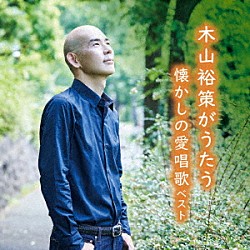 木山裕策「木山裕策がうたう懐かしの愛唱歌　ベスト」