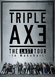 ＴＲＩＰＬＥ　ＡＸＥ「ＴＲＩＰＬＥ　ＡＸＥ　ＴＨＥ　ＬＡＳＴ　ＴＯＵＲ　－ｉｎ　Ｍａｋｕｈａｒｉ－」