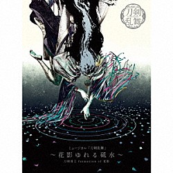 刀剣男士　ｆｏｒｍａｔｉｏｎ　ｏｆ　花影「ミュージカル『刀剣乱舞』　～花影ゆれる砥水～」