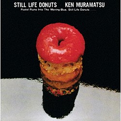 村松健 ＴＡＫＡＹＵＫＩ　ＨＩＪＩＫＡＴＡ ＦＵＪＩＭＡＲＵ　ＹＯＳＨＩＮＯ ＫＥＮＪＩ　ＫＩＴＡＪＩＭＡ ＮＡＯＫＩ　ＷＡＴＡＮＡＢＥ ＹＡＳＵＯ　ＴＯＭＩＫＵＲＡ ＪＵＮ　ＡＯＹＡＭＡ「スティル・ライフ・ドーナッツ」