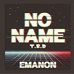 ＥＭＡＮＯＮ「ＮＯ　ＮＡＭＥ」