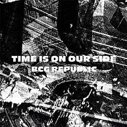 ＢＣＧ　ＲＥＰＵＢＬＩＣ Ｈａｋｕｅｉ　Ｋｉｍ Ｔｏｍｏｋａｚｕ　Ｓｕｇｉｍｏｔｏ Ｔａｍａｙａ　Ｈｏｎｄａ「ＴＩＭＥ　ＩＳ　ＯＮ　ＯＵＲ　ＳＩＤＥ」