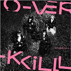 Ｏ－ＶＥＲ－ＫｉＬＬ「Ｏ－ＶＥＲ－ＫｉＬＬ」