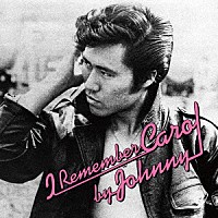 ジョニー大倉「 Ｉ　Ｒｅｍｅｍｂｅｒ　Ｃａｒｏｌ　ｂｙ　Ｊｏｈｎｎｙ」