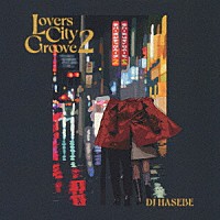ＤＪ　ＨＡＳＥＢＥ「 Ｌｏｖｅｒｓ　Ｃｉｔｙ　Ｇｒｏｏｖｅ　２」