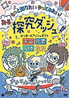 かっきー＆アッシュポテト「 みる探究ダッシュ！もっと知りたい　やってみたい！　～宇宙、元素、人体、九九～」