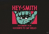 ＨＥＹ－ＳＭＩＴＨ「 ＨＥＹ－ＳＭＩＴＨ　Ｄｏｃｕｍｅｎｔ　Ｆｉｌｍ　－Ｇｏｏｄｂｙｅ　Ｔｏ　Ｓａｙ　Ｈｅｌｌｏ－」