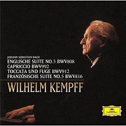 ヴィルヘルム・ケンプ「Ｊ．Ｓ．バッハ：イギリス組曲第３番／フランス組曲第５番　カプリッチョ≪最愛の兄の旅立ちにあたって≫／トッカータとフーガ　ニ長調」