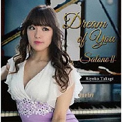 Ｒｉｙｏｋｏ　Ｔａｋａｇｉ「Ｄｒｅａｍ　ｏｆ　Ｙｏｕ　～　Ｓａｌｏｎｅ　Ⅱ」