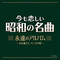 （Ｖ．Ａ．）「 今も恋しい昭和の名曲　永遠のアルバム　～丘を越えて、リンゴの唄～」