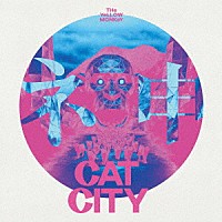 ＴＨＥ　ＹＥＬＬＯＷ　ＭＯＮＫＥＹ「 ＣＡＴ　ＣＩＴＹ」