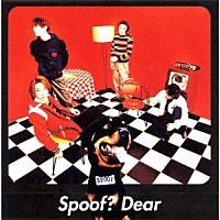 Ｄｅａｒ「 Ｓｐｏｏｆ？」