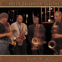 ワールド・サキソフォン・カルテット オリヴァー・レイク ジョン・パーセル デヴィッド・マレイ ハミエット・ブルーエット「レクイエム・フォー・ジュリアス」