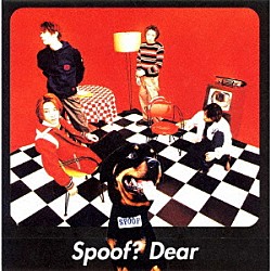 Ｄｅａｒ「Ｓｐｏｏｆ？」