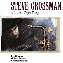 スティーヴ・グロスマン フレッド・ヘンケ ジルベール・ロヴェール チャールズ・ベロンジ「ライヴ・アット・カフェ・プラガ」