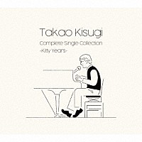 来生たかお「 Ｔａｋａｏ　Ｋｉｓｕｇｉ　Ｃｏｍｐｌｅｔｅ　Ｓｉｎｇｌｅ　Ｃｏｌｌｅｃｔｉｏｎ　～Ｋｉｔｔｙ　Ｙｅａｒｓ～」