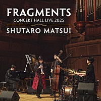 松井秀太郎「 ＦＲＡＧＭＥＮＴＳ　ＣＯＮＣＥＲＴ　ＨＡＬＬ　ＬＩＶＥ　２０２５」